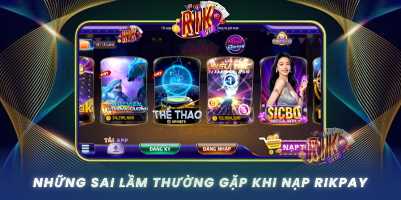 Nhung Sai Lam Thuong Gap Khi Nap Rikpay