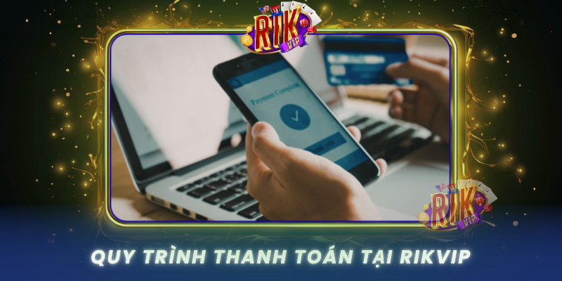Quy Trinh Thanh Toan Tai Rikvip