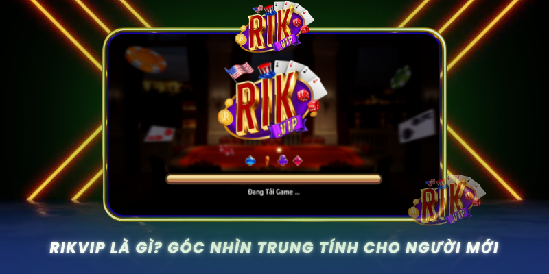Rikvip La Gi Goc Nhin Trung Tinh Cho Nguoi Moi